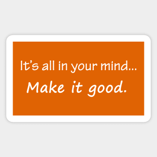 It's all in your mind. Make it good. Sticker